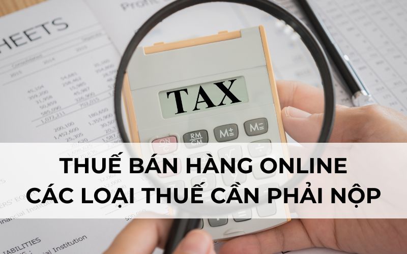 Thuế bán hàng online – Các loại thuế cần phải nộp ít người biết