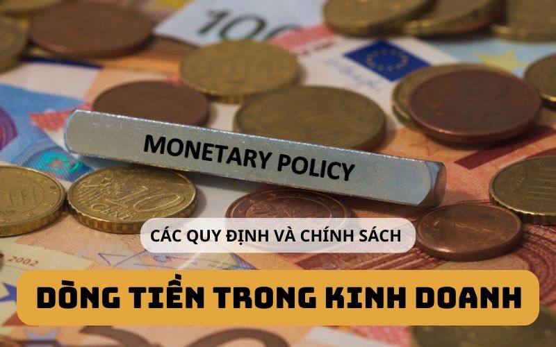 Các quy định và chính sách về dòng tiền trong kinh doanh cần biết