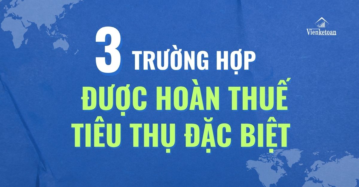 03 Trường hợp Được Hoàn Thuế Tiêu Thụ Đặc Biệt Từ 01/01/2026 – Doanh Nghiệp Cần Biết
